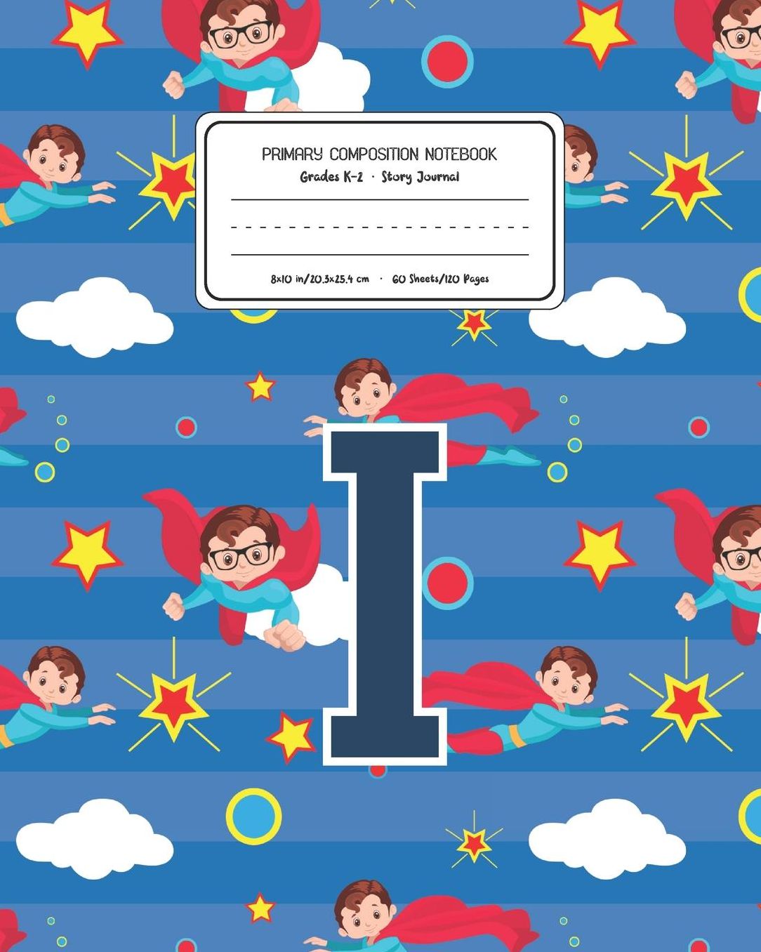 Primary Composition Notebook Grades K-2 Story Journal I: Superheroes Pattern Primary Composition Book Letter I Personalized Lined Draw and Write Handwriting Paper Picture Space and Dashed Midline Notebook for Boys Exercise Book for Kids Back to School Pre