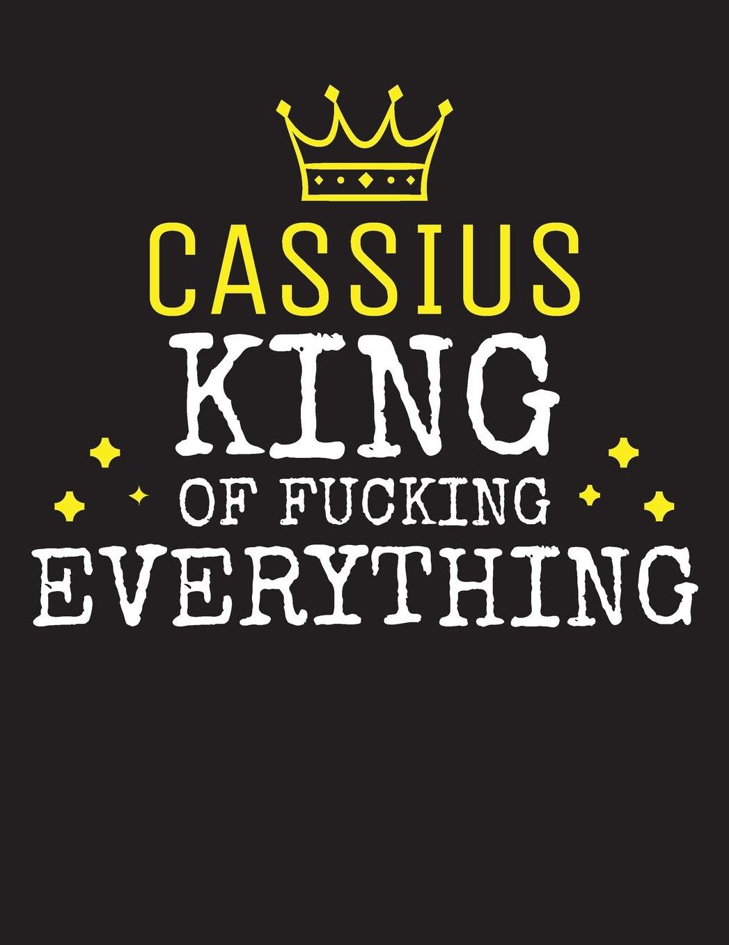 CASSIUS - King Of Fucking Everything: Blank Quote Composition Notebook College Ruled Name Personalized for Men. Writing Accessories and gift for dad, husband, boyfriend, son, brother, grandpa. Funny Valentine's Day, Birthday & Christmas Gift for Men.