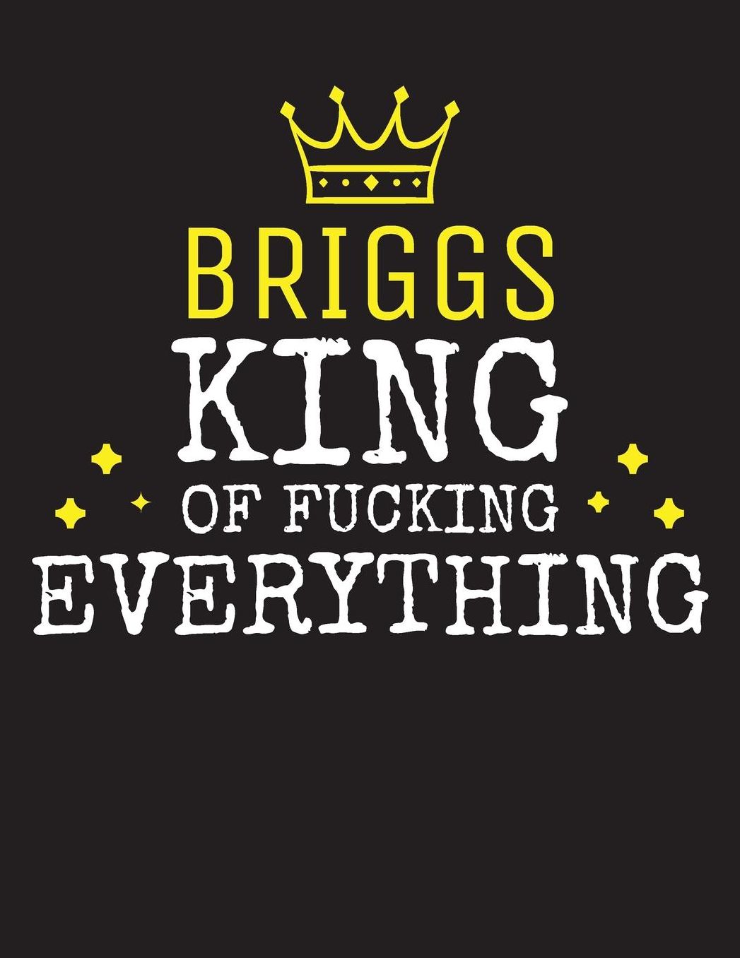 BRIGGS - King Of Fucking Everything: Blank Quote Composition Notebook College Ruled Name Personalized for Men. Writing Accessories and gift for dad, husband, boyfriend, son, brother, grandpa. Funny Valentine's Day, Birthday & Christmas Gift for Men.