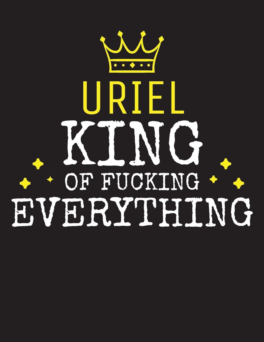 URIEL - King Of Fucking Everything: Blank Quote Composition Notebook College Ruled Name Personalized for Men. Writing Accessories and gift for dad, husband, boyfriend, son, brother, grandpa. Funny Valentine's Day, Birthday & Christmas Gift for Men.