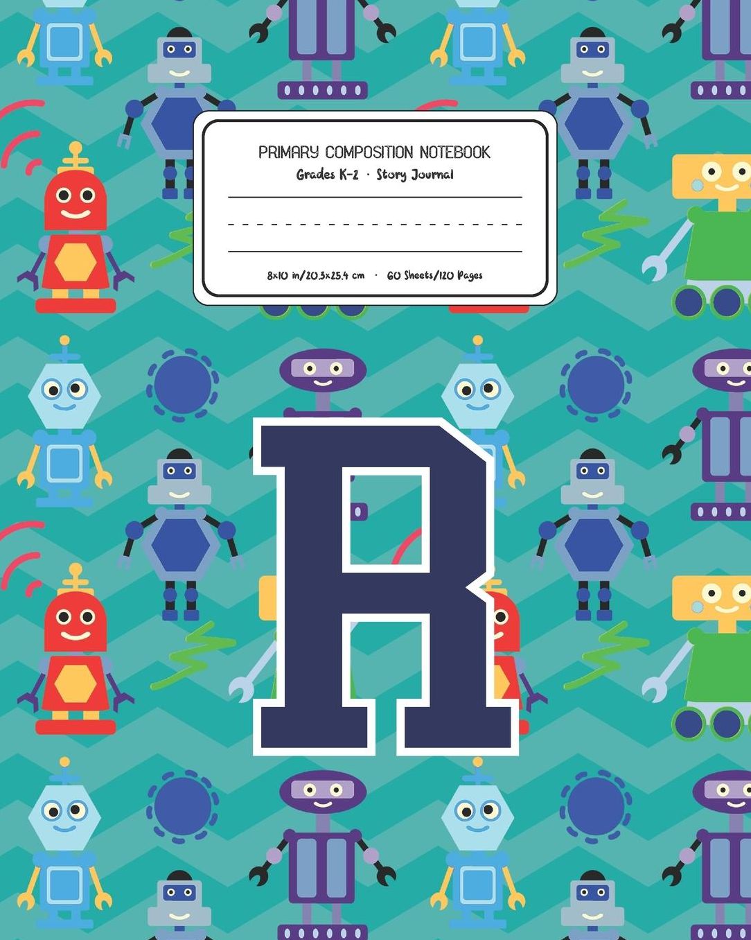 Primary Composition Notebook Grades K-2 Story Journal R: Robots Pattern Primary Composition Book Letter R Personalized Lined Draw and Write Handwriting Paper Picture Space and Dashed Midline Notebook for Boys Exercise Book for Kids Back to School Preschoo