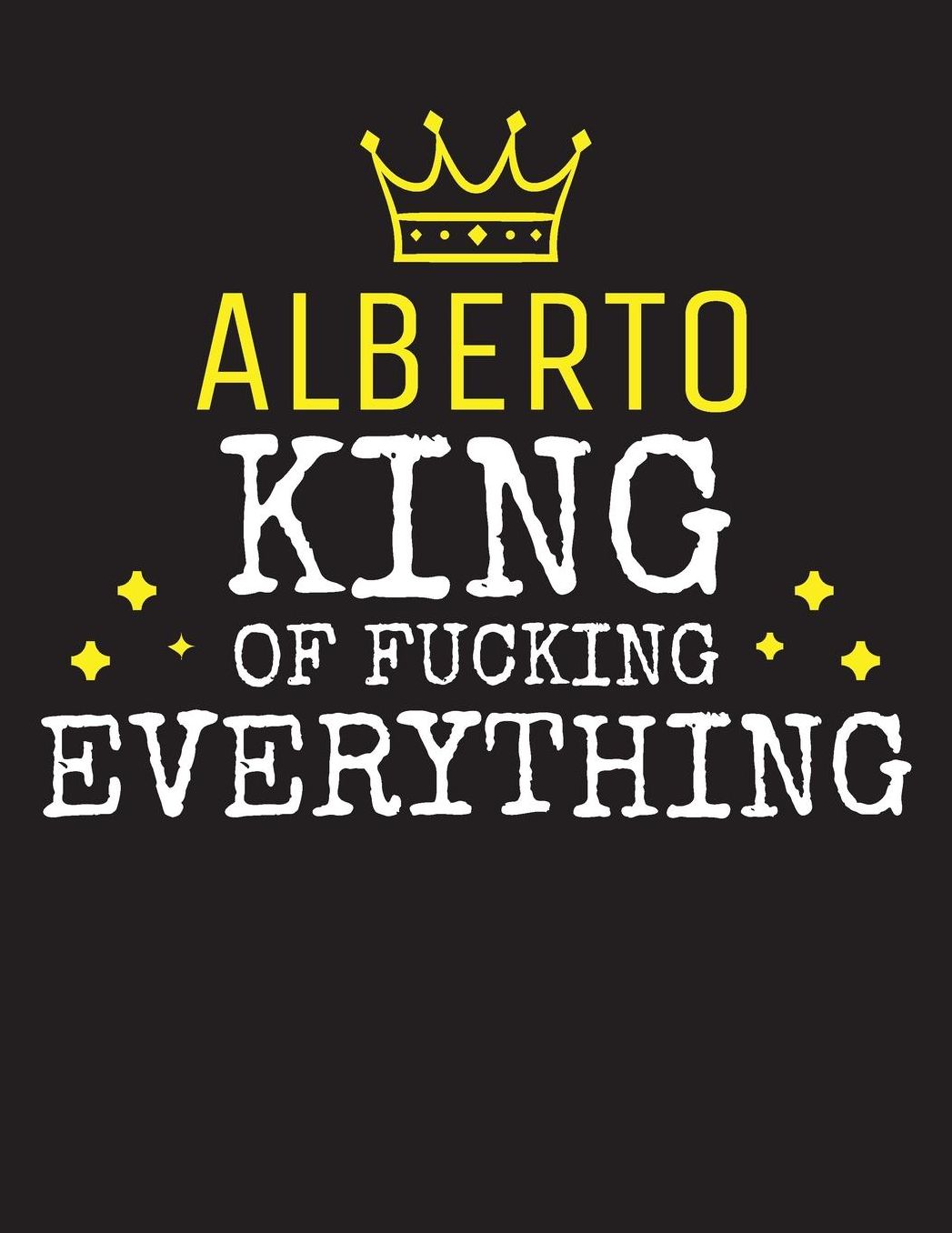 ALBERTO - King Of Fucking Everything: Blank Quote Composition Notebook College Ruled Name Personalized for Men. Writing Accessories and gift for dad, husband, boyfriend, son, brother, grandpa. Funny Valentine's Day, Birthday & Christmas Gift for Men.