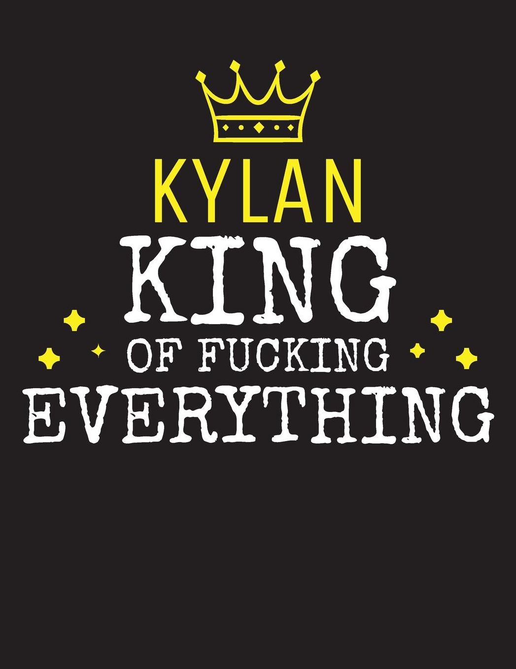 KYLAN - King Of Fucking Everything: Blank Quote Composition Notebook College Ruled Name Personalized for Men. Writing Accessories and gift for dad, husband, boyfriend, son, brother, grandpa. Funny Valentine's Day, Birthday & Christmas Gift for Men.