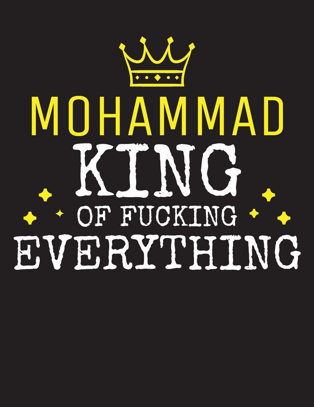 MOHAMMAD - King Of Fucking Everything: Blank Quote Composition Notebook College Ruled Name Personalized for Men. Writing Accessories and gift for dad, husband, boyfriend, son, brother, grandpa. Funny Valentine's Day, Birthday & Christmas Gift for Men.