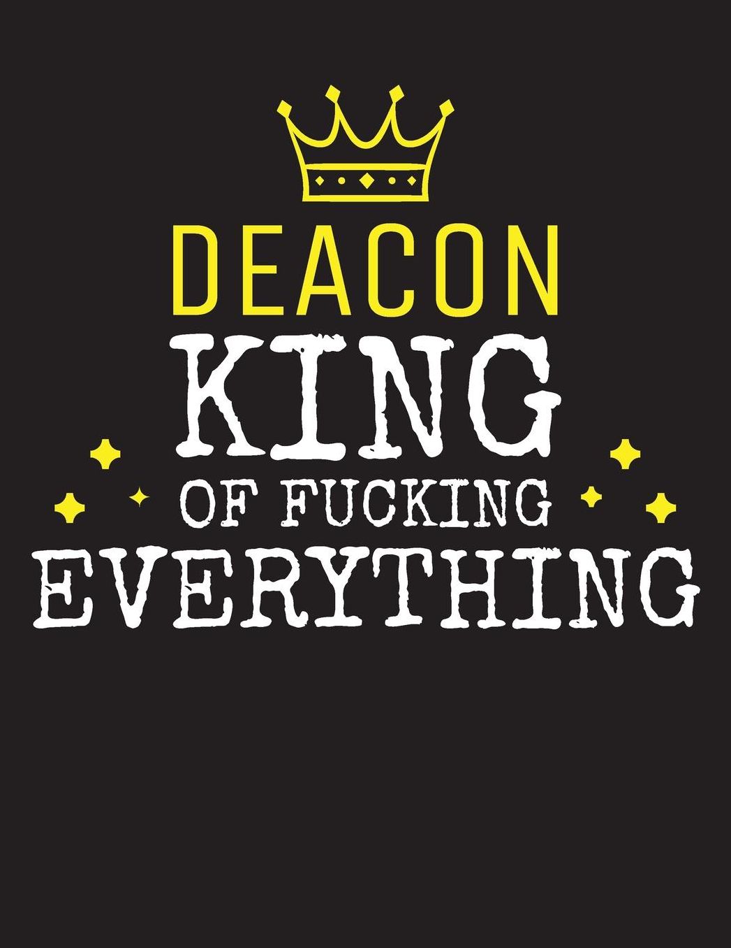 DEACON - King Of Fucking Everything: Blank Quote Composition Notebook College Ruled Name Personalized for Men. Writing Accessories and gift for dad, husband, boyfriend, son, brother, grandpa. Funny Valentine's Day, Birthday & Christmas Gift for Men.