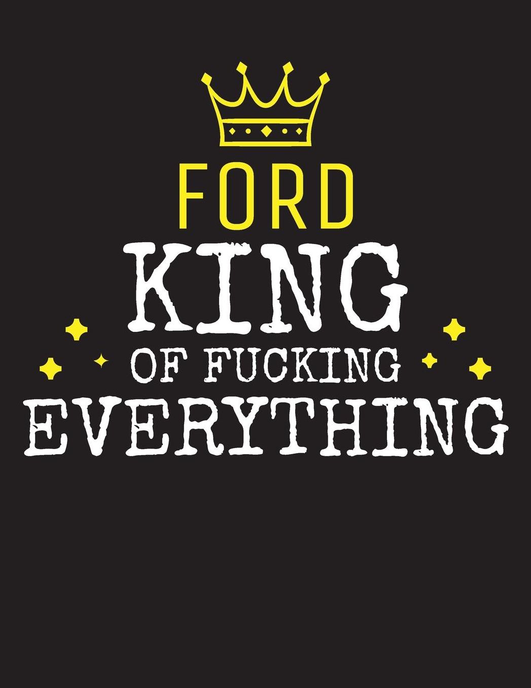 FORD - King Of Fucking Everything: Blank Quote Composition Notebook College Ruled Name Personalized for Men. Writing Accessories and gift for dad, husband, boyfriend, son, brother, grandpa. Funny Valentine's Day, Birthday & Christmas Gift for Men.