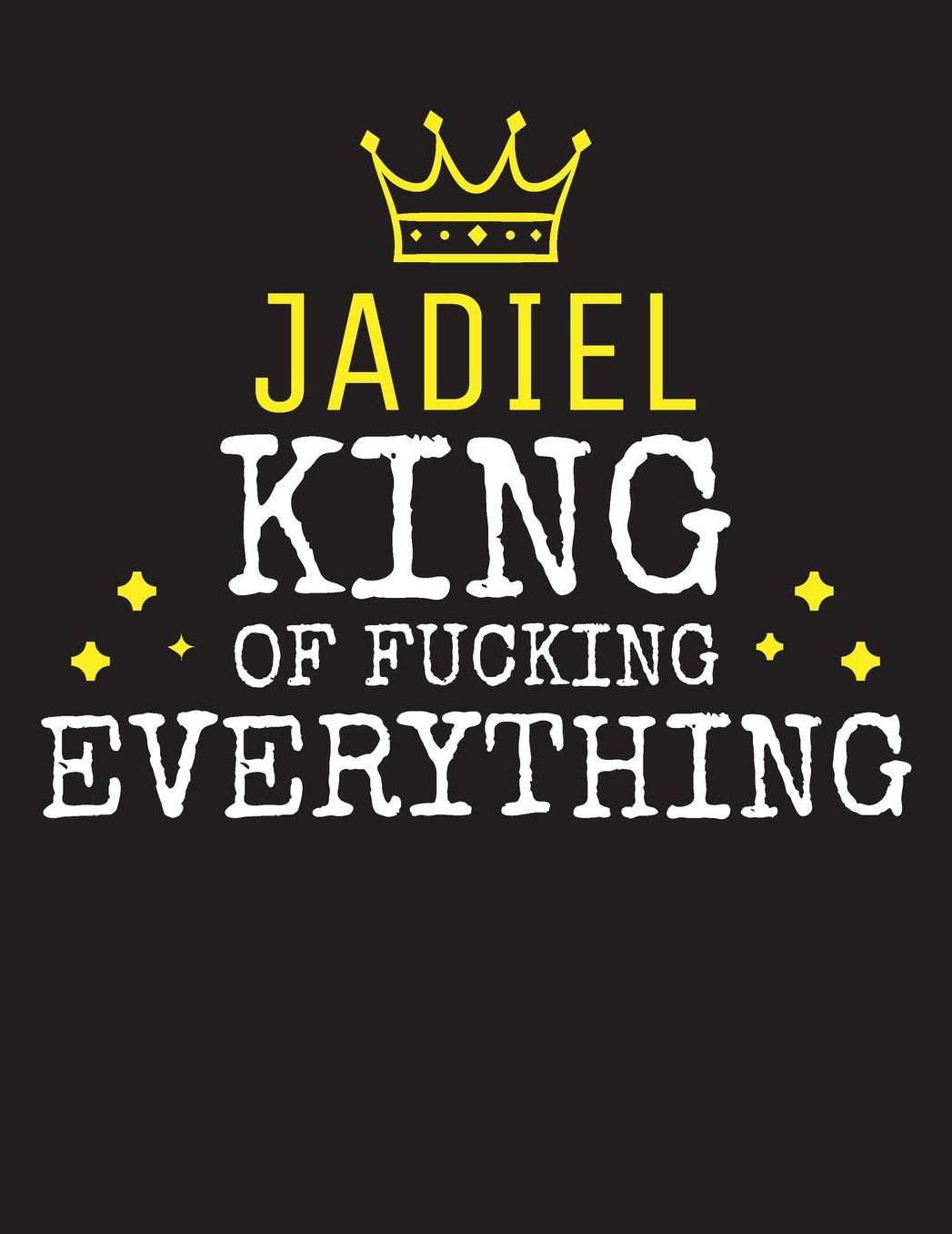 JADIEL - King Of Fucking Everything: Blank Quote Composition Notebook College Ruled Name Personalized for Men. Writing Accessories and gift for dad, husband, boyfriend, son, brother, grandpa. Funny Valentine's Day, Birthday & Christmas Gift for Men.