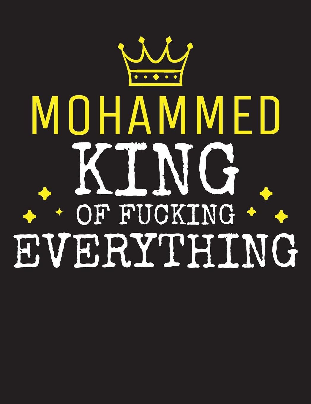 MOHAMMED - King Of Fucking Everything: Blank Quote Composition Notebook College Ruled Name Personalized for Men. Writing Accessories and gift for dad, husband, boyfriend, son, brother, grandpa. Funny Valentine's Day, Birthday & Christmas Gift for Men.