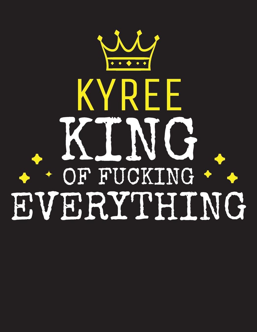 KYREE - King Of Fucking Everything: Blank Quote Composition Notebook College Ruled Name Personalized for Men. Writing Accessories and gift for dad, husband, boyfriend, son, brother, grandpa. Funny Valentine's Day, Birthday & Christmas Gift for Men.