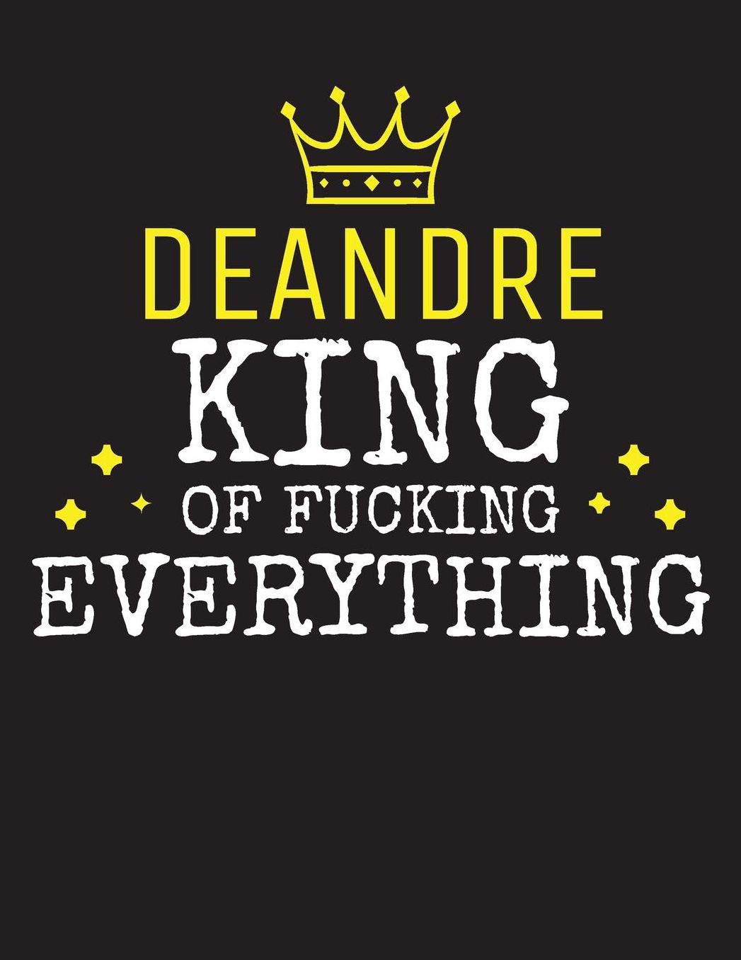 DEANDRE - King Of Fucking Everything: Blank Quote Composition Notebook College Ruled Name Personalized for Men. Writing Accessories and gift for dad, husband, boyfriend, son, brother, grandpa. Funny Valentine's Day, Birthday & Christmas Gift for Men.