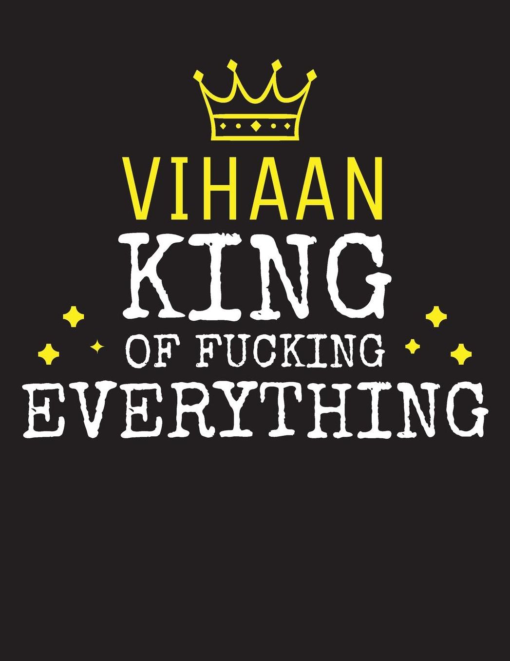 VIHAAN - King Of Fucking Everything: Blank Quote Composition Notebook College Ruled Name Personalized for Men. Writing Accessories and gift for dad, husband, boyfriend, son, brother, grandpa. Funny Valentine's Day, Birthday & Christmas Gift for Men.
