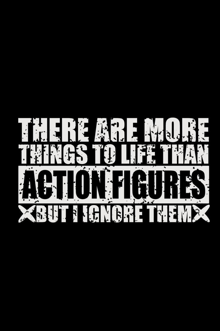 There Are More Things To Life Than Action Figures But I Ignore Them: 150 Page Lined 6 x 9 Notebook