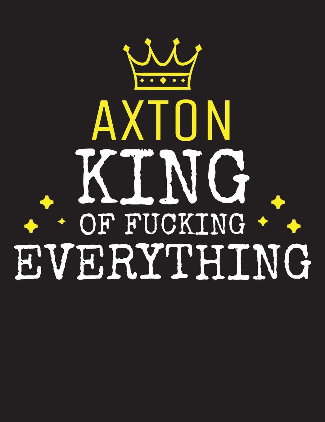 AXTON - King Of Fucking Everything: Blank Quote Composition Notebook College Ruled Name Personalized for Men. Writing Accessories and gift for dad, husband, boyfriend, son, brother, grandpa. Funny Valentine's Day, Birthday & Christmas Gift for Men.