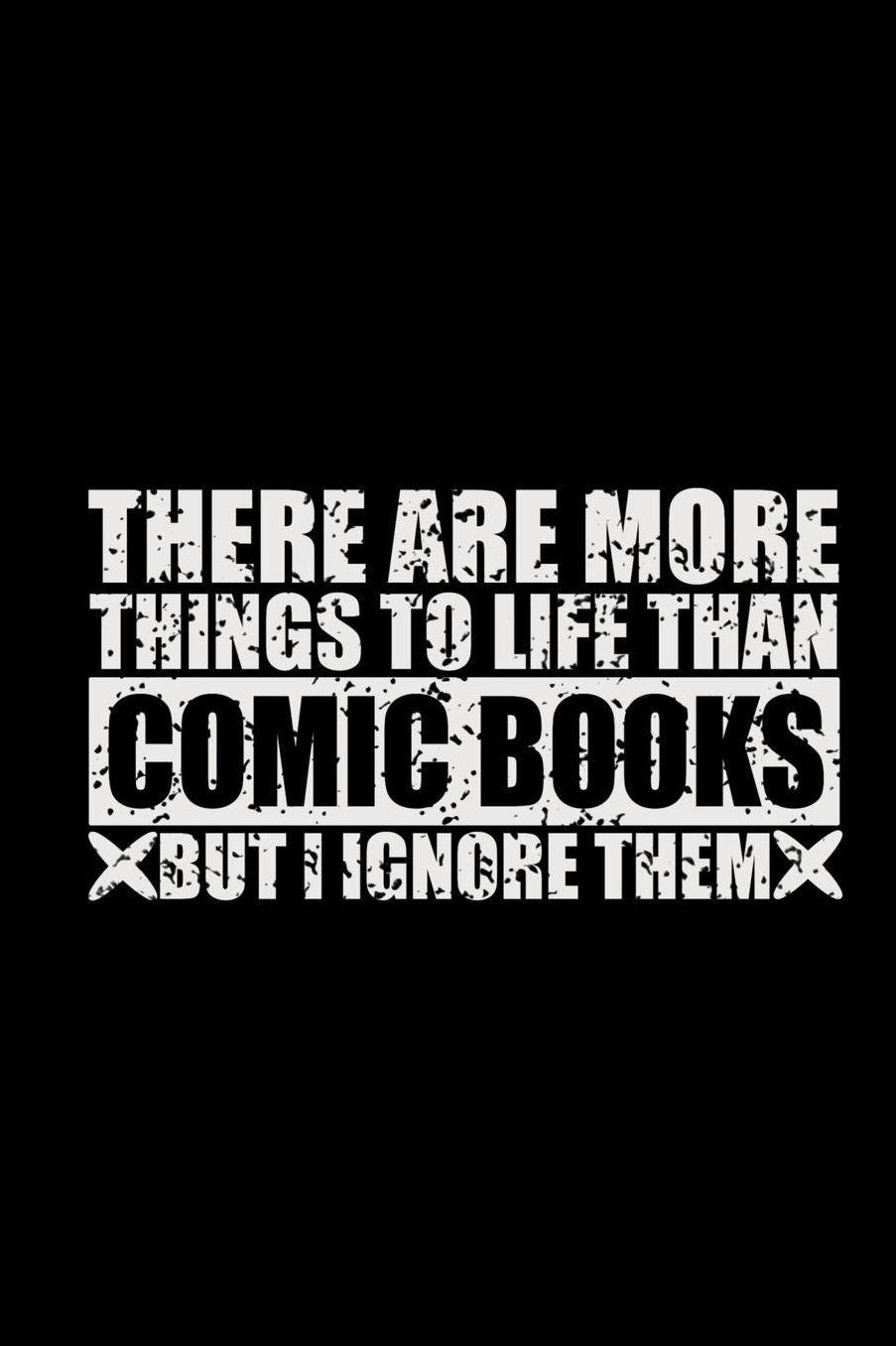 There Are More Things To Life Than Comic Books But I Ignore Them: 150 Page Lined 6 x 9 Notebook