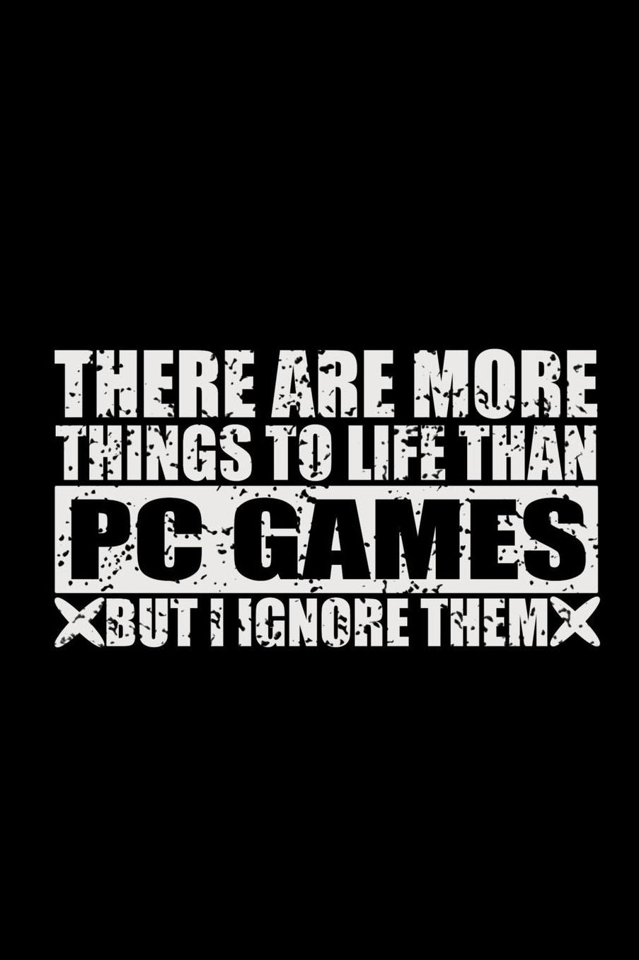 There Are More Things To Life Than PC Games But I Ignore Them: 150 Page Lined 6 x 9 Notebook