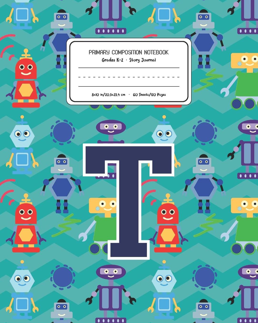 Primary Composition Notebook Grades K-2 Story Journal T: Robots Pattern Primary Composition Book Letter T Personalized Lined Draw and Write Handwriting Paper Picture Space and Dashed Midline Notebook for Boys Exercise Book for Kids Back to School Preschoo