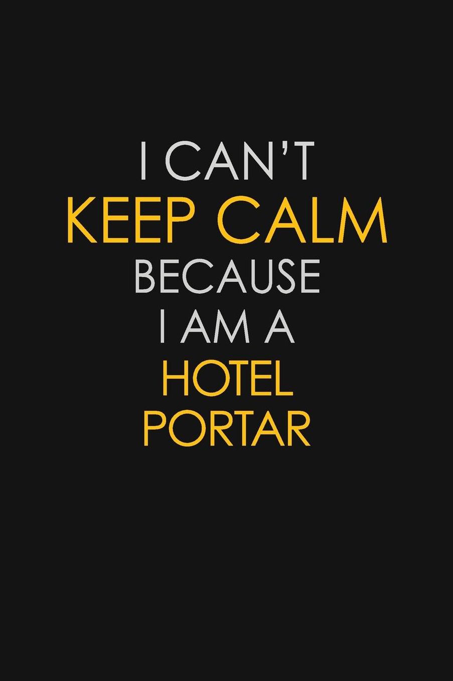I Can't Keep Calm Because I Am A Hotel Portar: Motivational: 6X9 unlined 129 pages Notebook writing journal