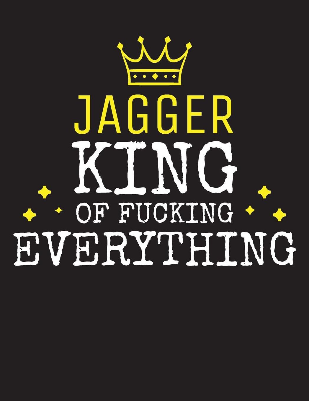 JAGGER - King Of Fucking Everything: Blank Quote Composition Notebook College Ruled Name Personalized for Men. Writing Accessories and gift for dad, husband, boyfriend, son, brother, grandpa. Funny Valentine's Day, Birthday & Christmas Gift for Men.