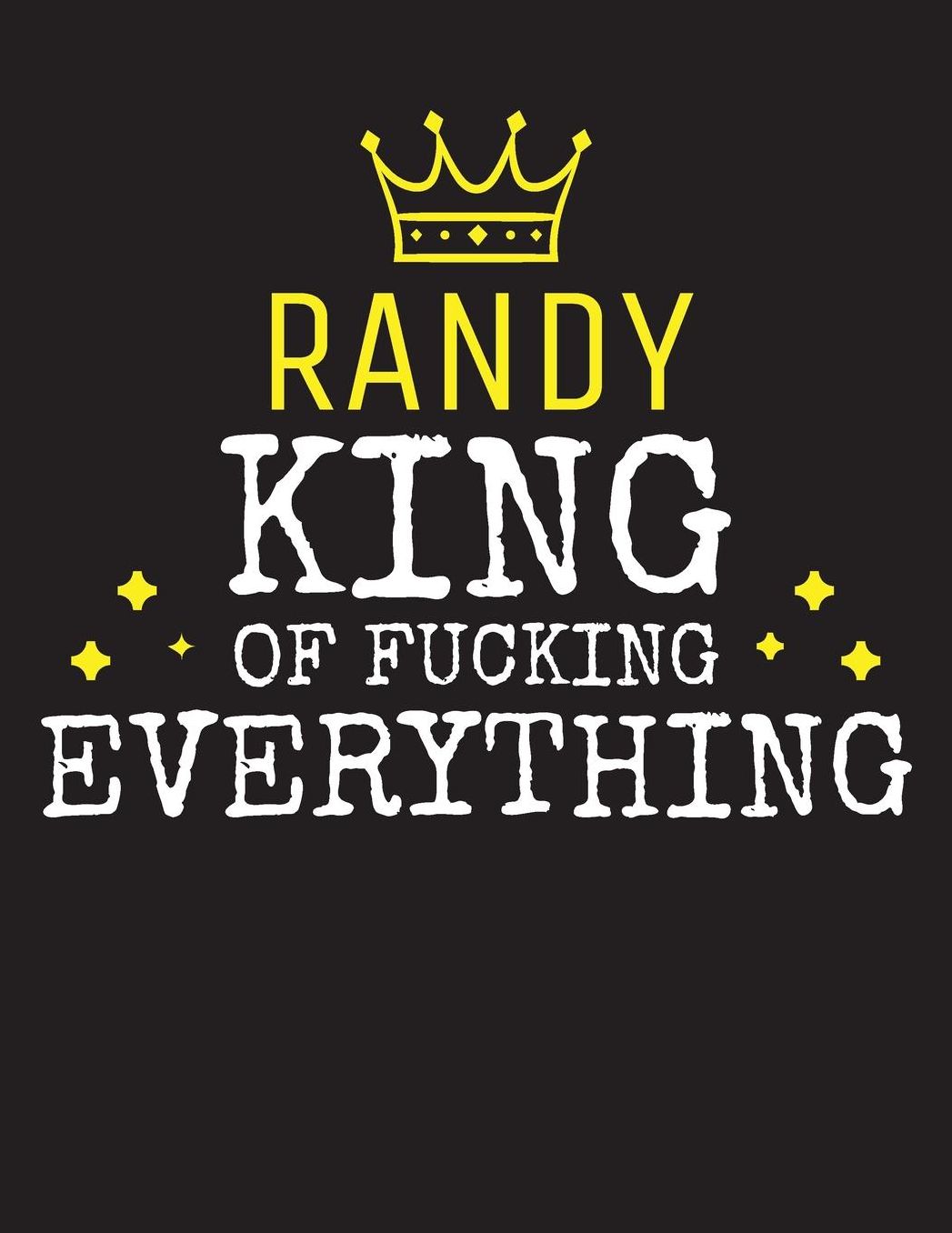 RANDY - King Of Fucking Everything: Blank Quote Composition Notebook College Ruled Name Personalized for Men. Writing Accessories and gift for dad, husband, boyfriend, son, brother, grandpa. Funny Valentine's Day, Birthday & Christmas Gift for Men.