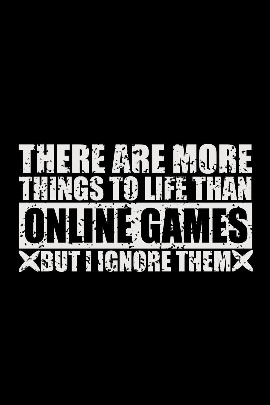 There Are More Things To Life Than Online Games But I Ignore Them: 150 Page Lined 6 x 9 Notebook