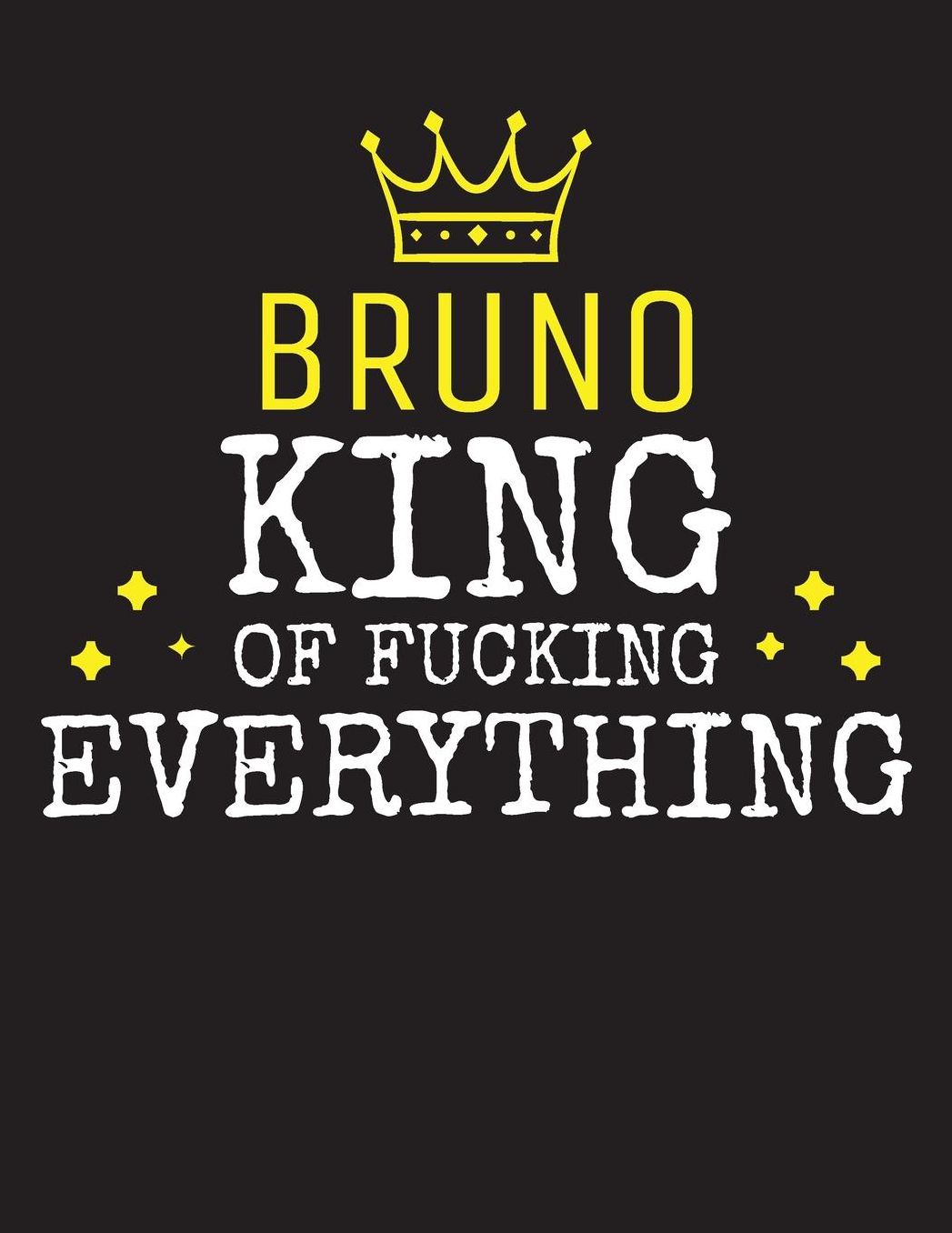 BRUNO - King Of Fucking Everything: Blank Quote Composition Notebook College Ruled Name Personalized for Men. Writing Accessories and gift for dad, husband, boyfriend, son, brother, grandpa. Funny Valentine's Day, Birthday & Christmas Gift for Men.