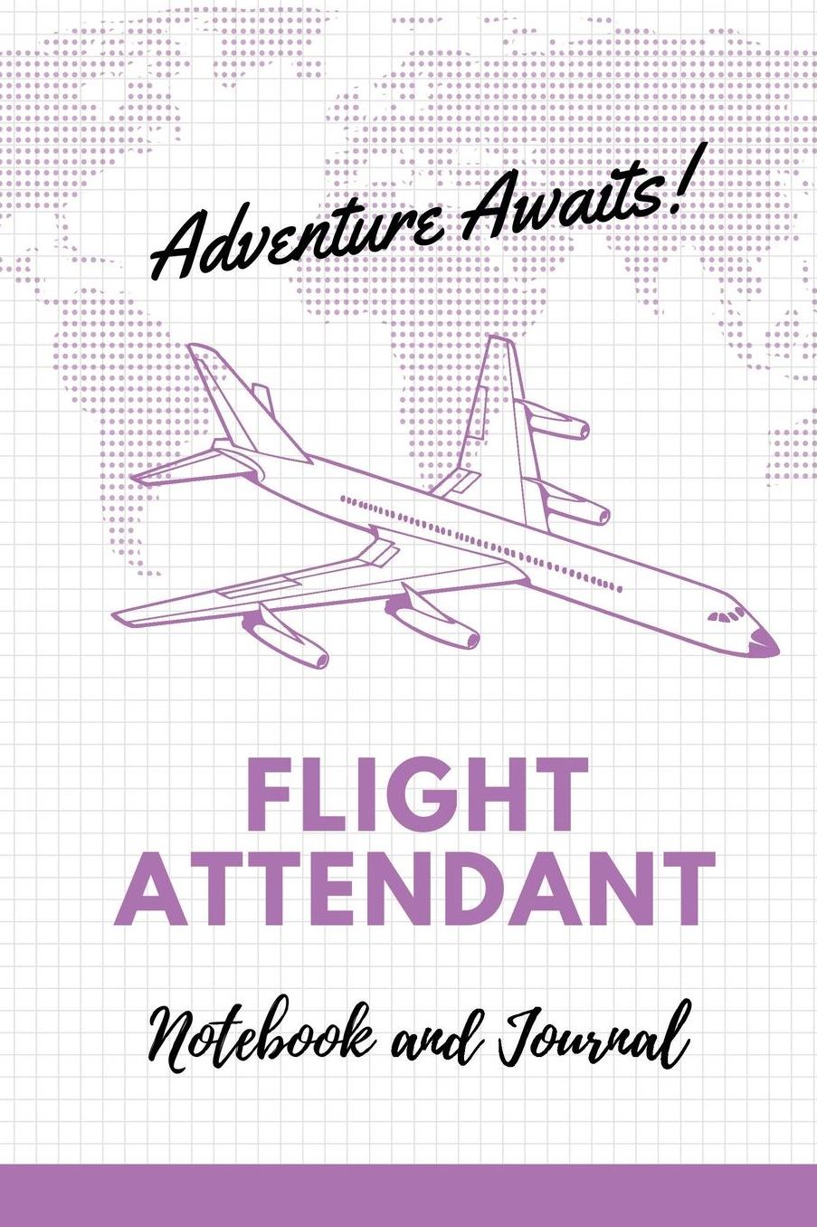 Adventure Awaits Flight Attendant Notebook and Journal: Nice Blank Lined Flight Attendant Journal, Travel Log, Note Book, Journal or Diary, Flight Crew Gift for Men, Women, Kids 118 pages 6x9 Easy Carry Compact Size