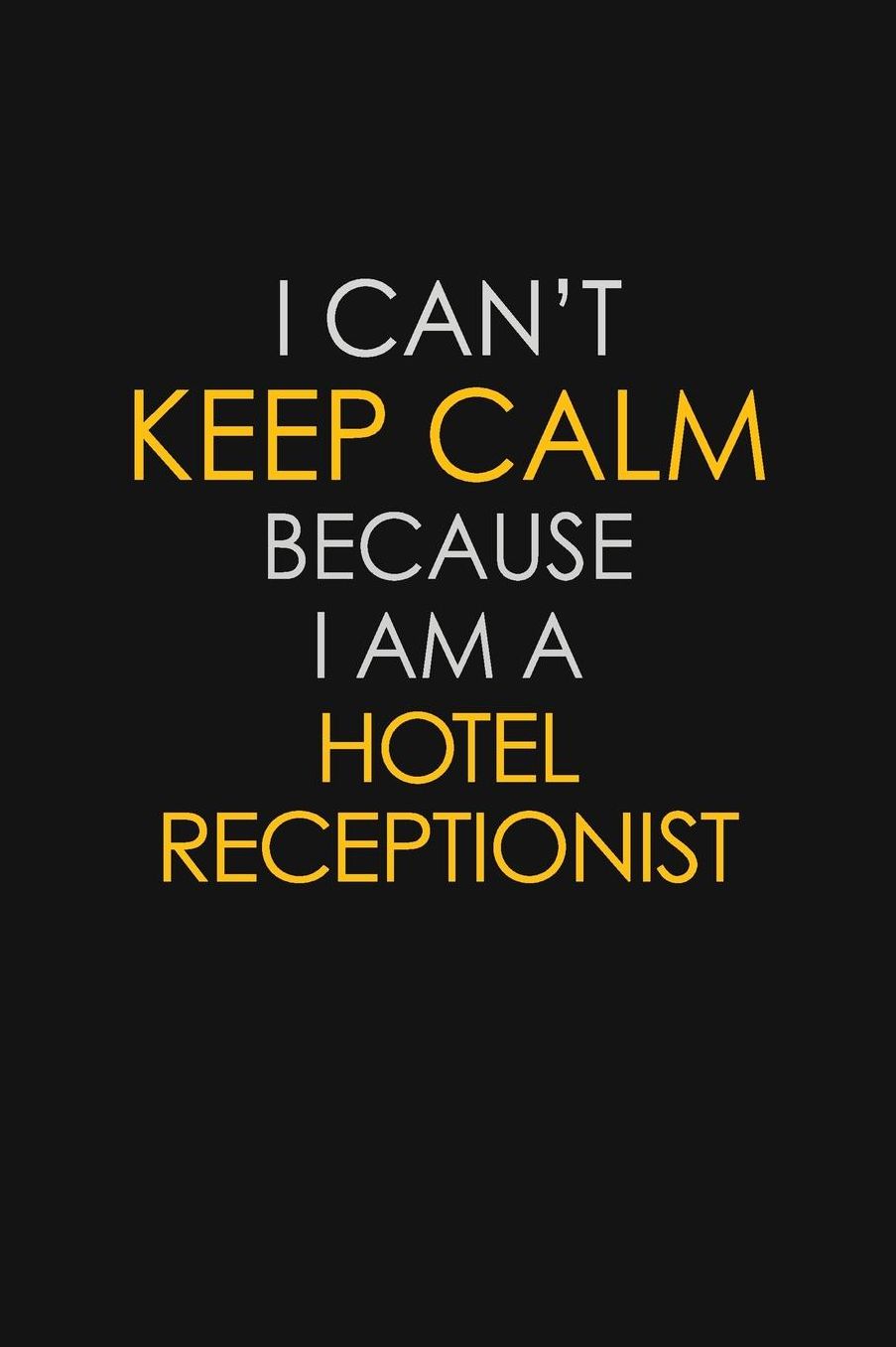 I Can't Keep Calm Because I Am A Hotel Receptionist: Motivational: 6X9 unlined 129 pages Notebook writing journal