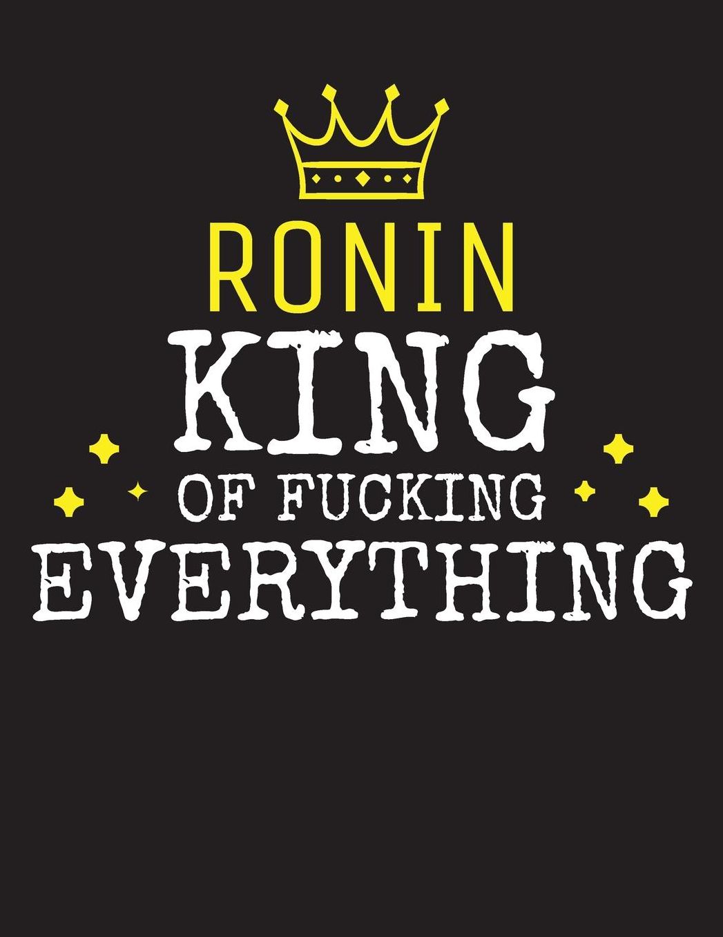 RONIN - King Of Fucking Everything: Blank Quote Composition Notebook College Ruled Name Personalized for Men. Writing Accessories and gift for dad, husband, boyfriend, son, brother, grandpa. Funny Valentine's Day, Birthday & Christmas Gift for Men.