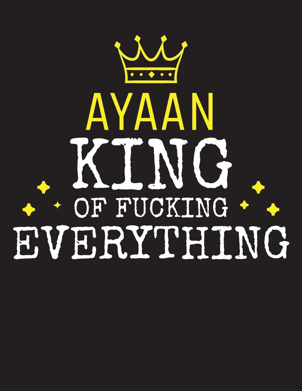 AYAAN - King Of Fucking Everything: Blank Quote Composition Notebook College Ruled Name Personalized for Men. Writing Accessories and gift for dad, husband, boyfriend, son, brother, grandpa. Funny Valentine's Day, Birthday & Christmas Gift for Men.