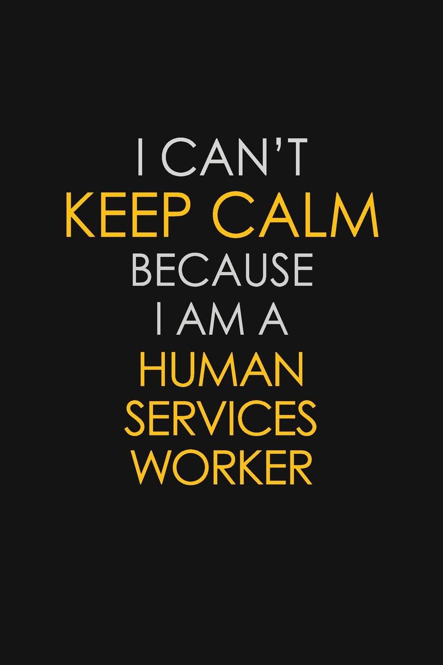 I Can't Keep Calm Because I Am A Human Services Worker: Motivational: 6X9 unlined 129 pages Notebook writing journal