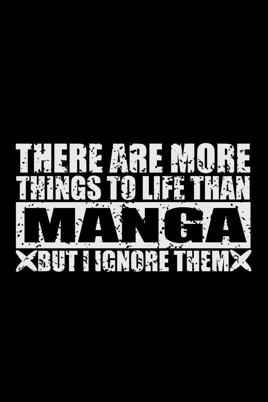 There Are More Things To Life Than Manga But I Ignore Them: 150 Page Lined 6 x 9 Notebook