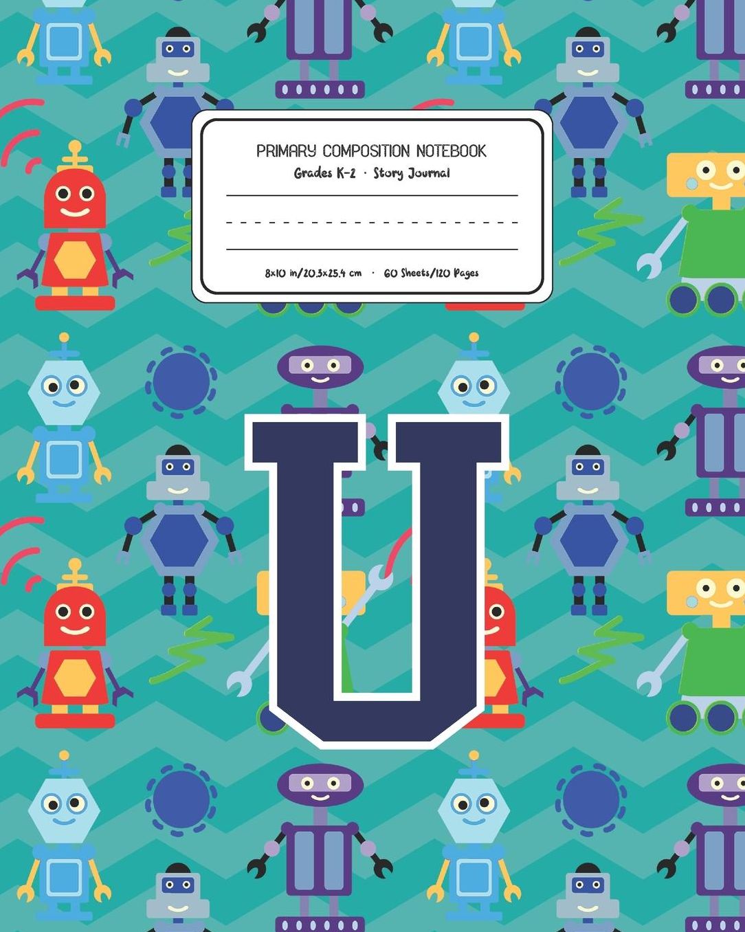 Primary Composition Notebook Grades K-2 Story Journal U: Robots Pattern Primary Composition Book Letter U Personalized Lined Draw and Write Handwriting Paper Picture Space and Dashed Midline Notebook for Boys Exercise Book for Kids Back to School Preschoo