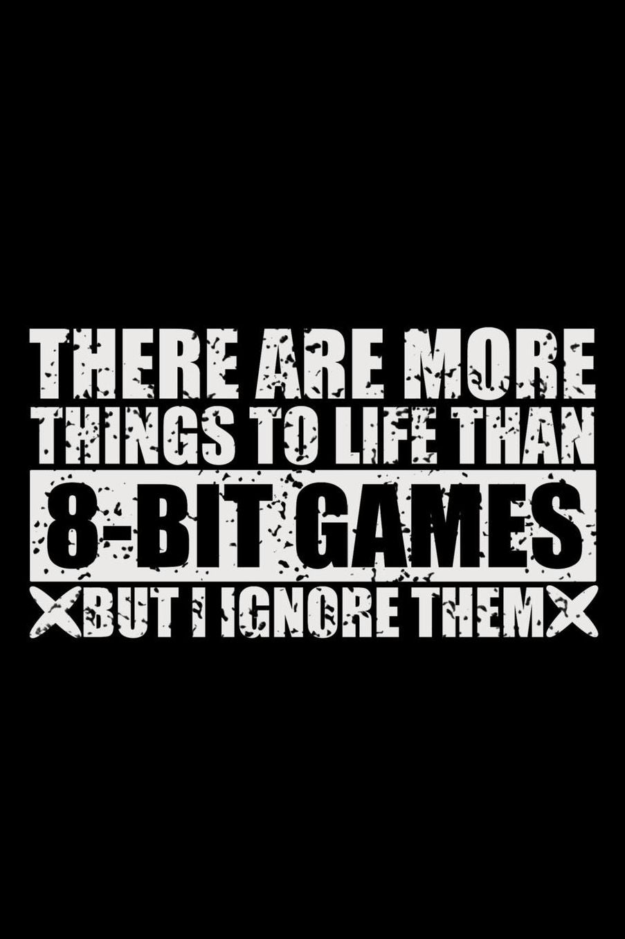 There Are More Things To Life Than 8-Bit Games But I Ignore Them: 150 Page Lined 6 x 9 Notebook