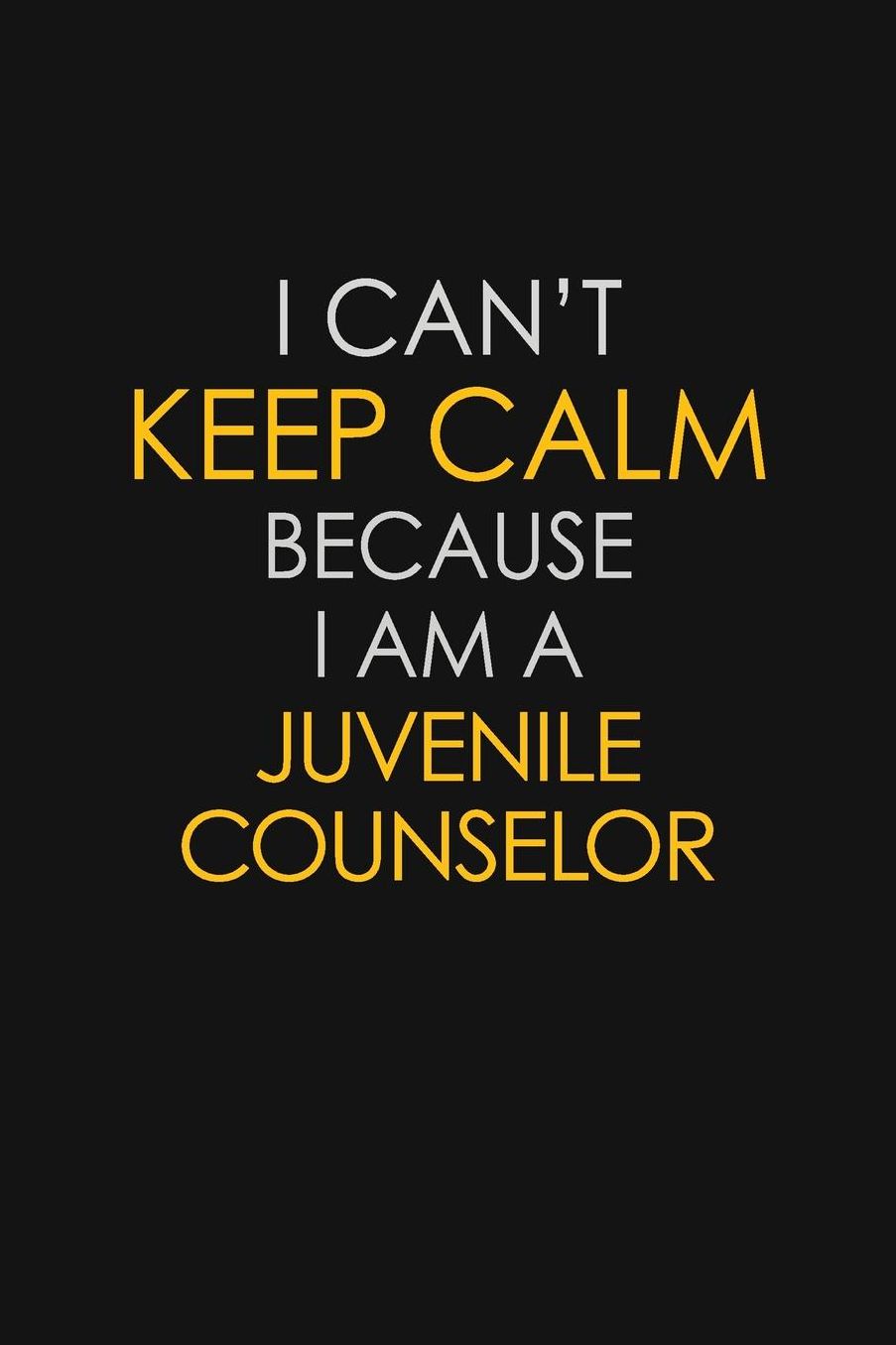 I Can't Keep Calm Because I Am A Juvenile Counselor: Motivational: 6X9 unlined 129 pages Notebook writing journal