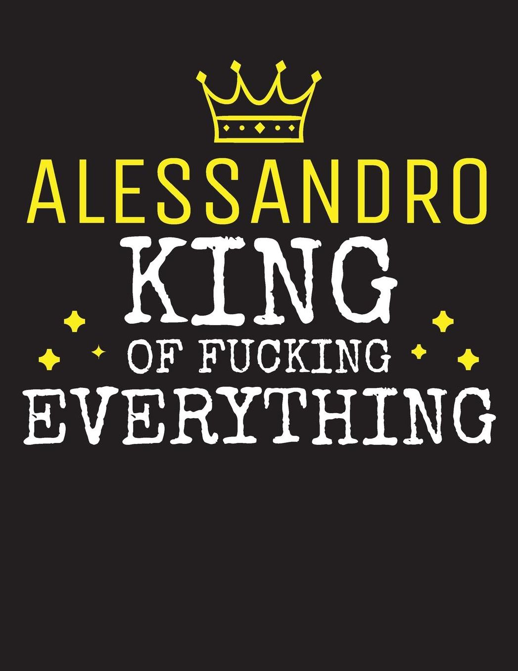 ALESSANDRO - King Of Fucking Everything: Blank Quote Composition Notebook College Ruled Name Personalized for Men. Writing Accessories and gift for dad, husband, boyfriend, son, brother, grandpa. Funny Valentine's Day, Birthday & Christmas Gift for Men.
