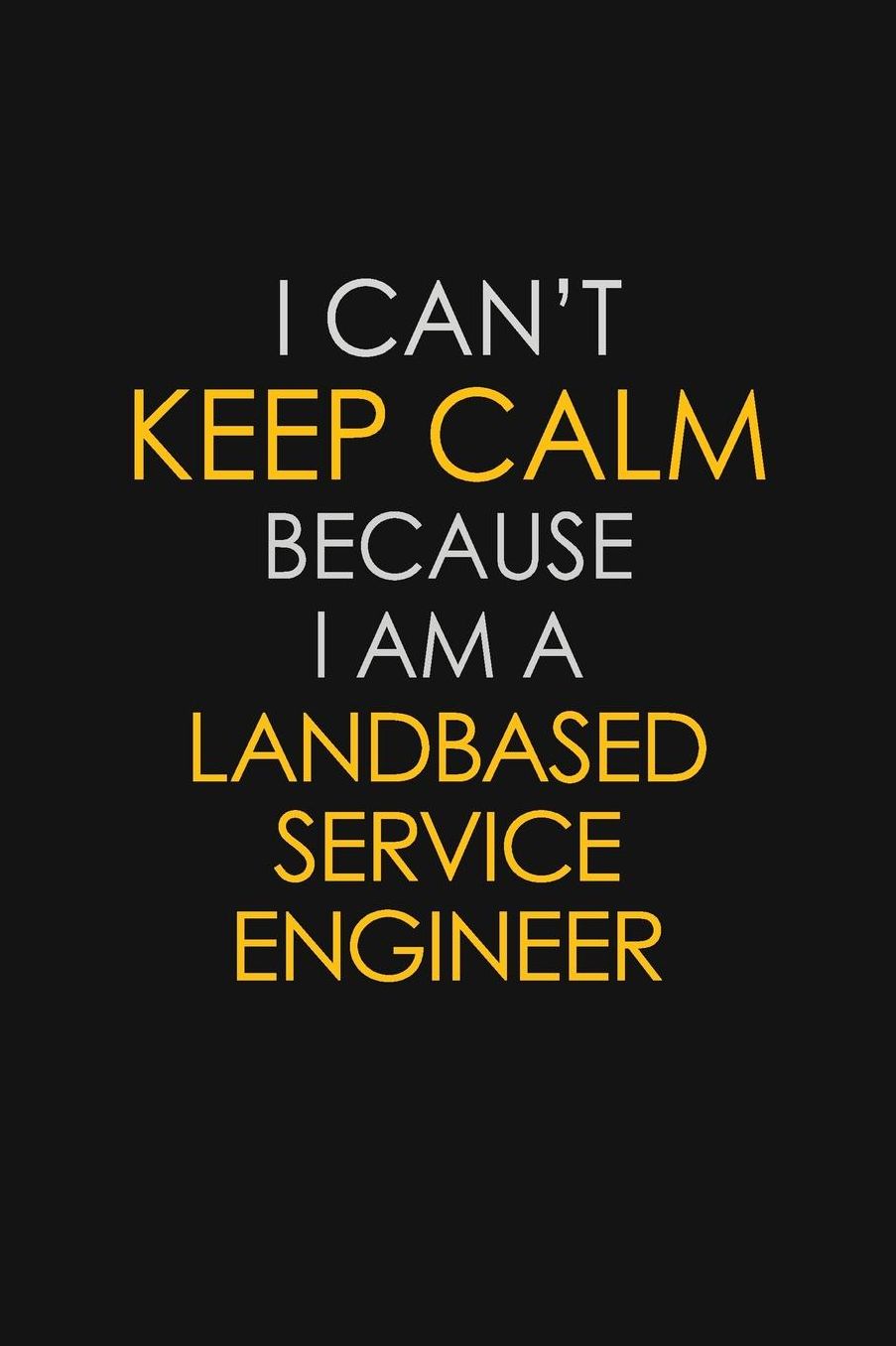 I Can't Keep Calm Because I Am A Landbased Service Engineer: Motivational: 6X9 unlined 129 pages Notebook writing journal