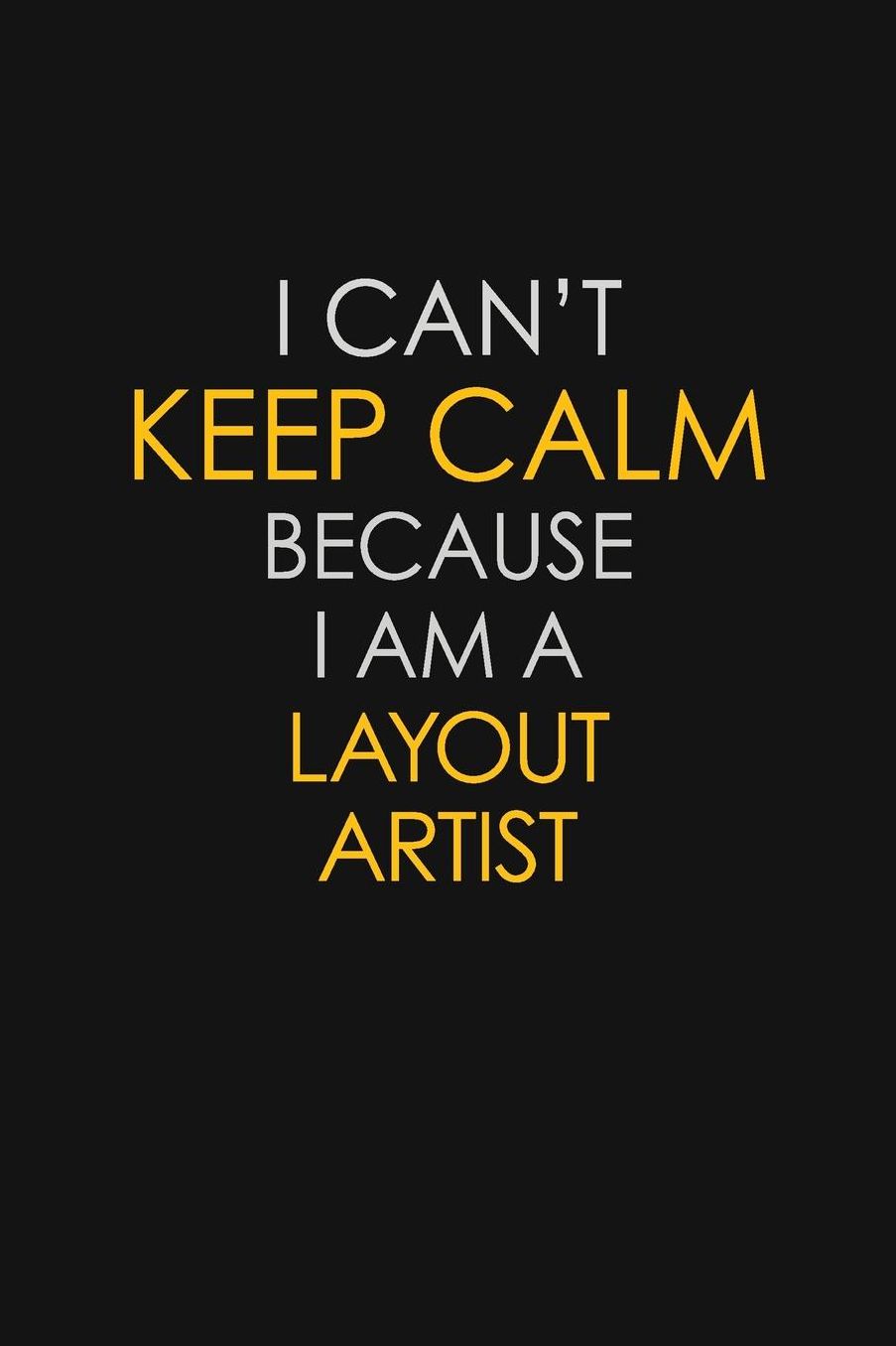 I Can't Keep Calm Because I Am A Layout Artist: Motivational: 6X9 unlined 129 pages Notebook writing journal