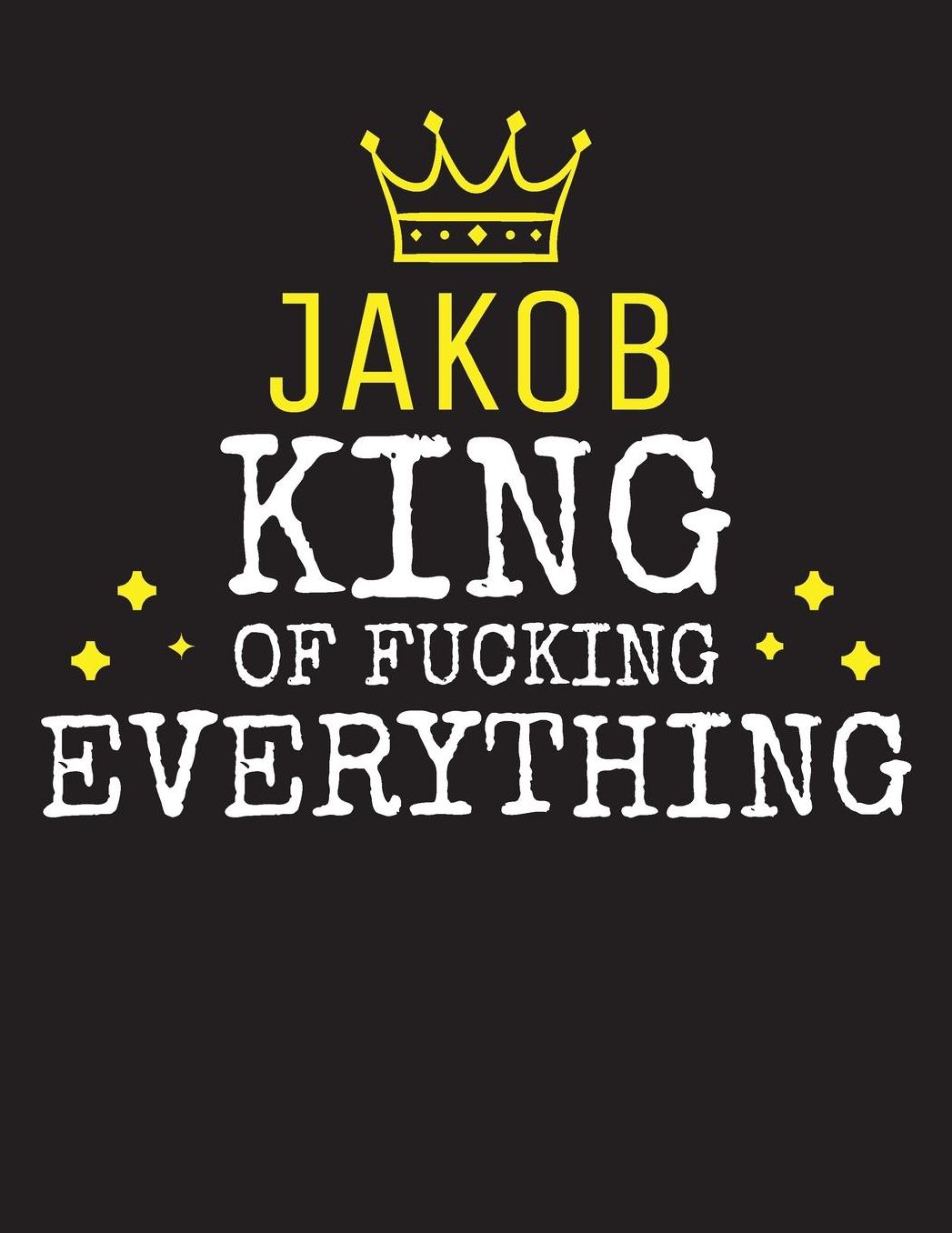JAKOB - King Of Fucking Everything: Blank Quote Composition Notebook College Ruled Name Personalized for Men. Writing Accessories and gift for dad, husband, boyfriend, son, brother, grandpa. Funny Valentine's Day, Birthday & Christmas Gift for Men.