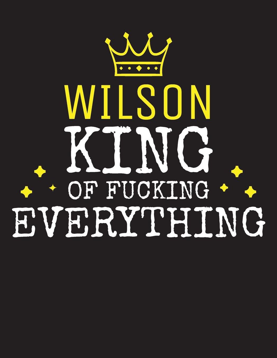 WILSON - King Of Fucking Everything: Blank Quote Composition Notebook College Ruled Name Personalized for Men. Writing Accessories and gift for dad, husband, boyfriend, son, brother, grandpa. Funny Valentine's Day, Birthday & Christmas Gift for Men.