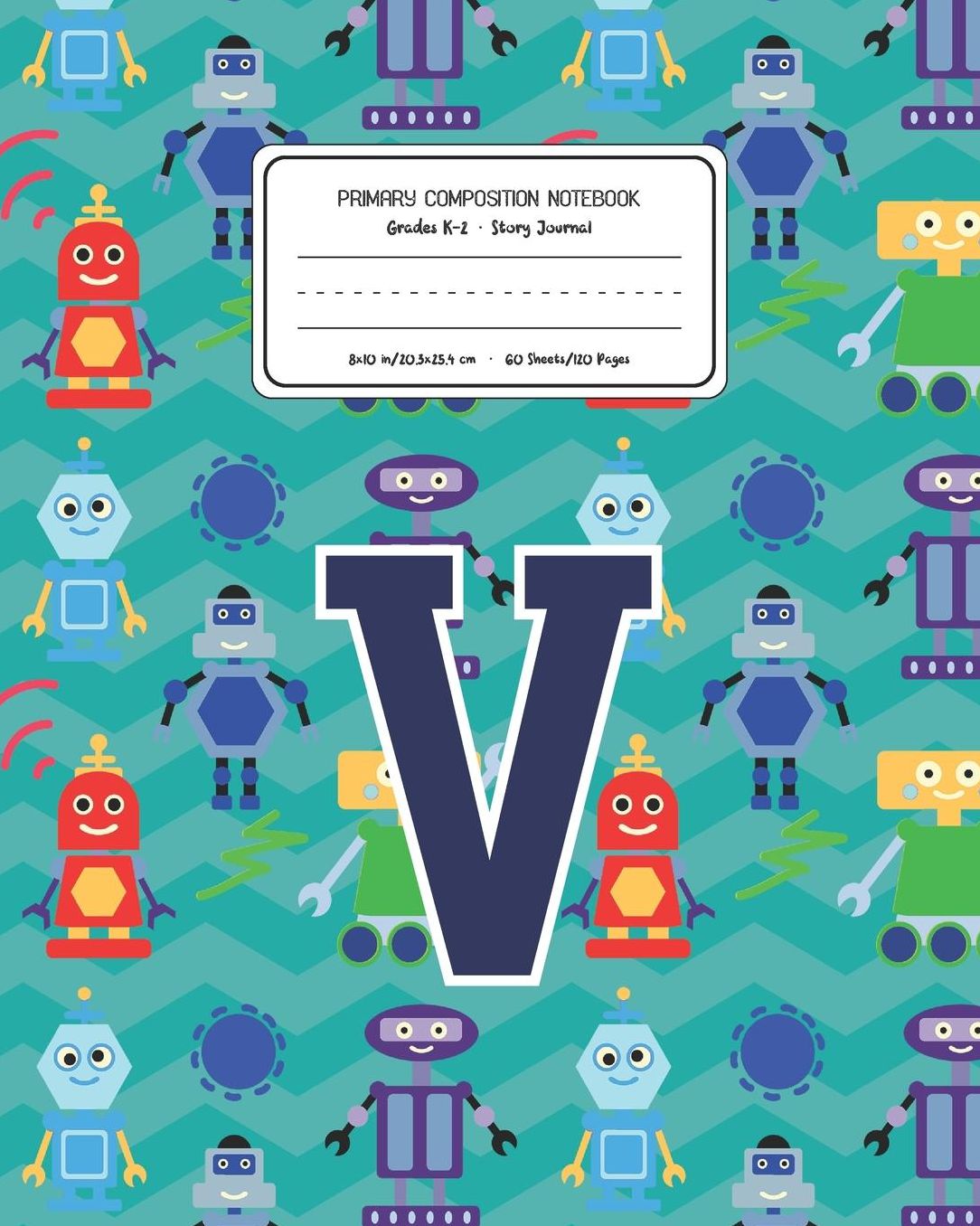 Primary Composition Notebook Grades K-2 Story Journal V: Robots Pattern Primary Composition Book Letter V Personalized Lined Draw and Write Handwriting Paper Picture Space and Dashed Midline Notebook for Boys Exercise Book for Kids Back to School Preschoo