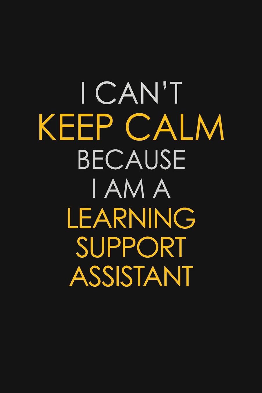 I Can't Keep Calm Because I Am A Learning Support Assistant: Motivational: 6X9 unlined 129 pages Notebook writing journal