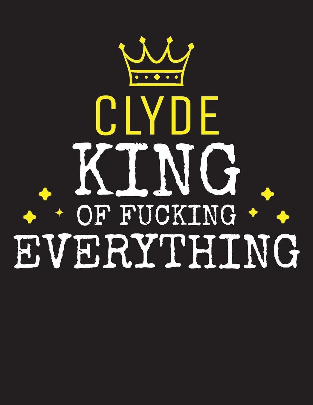 CLYDE - King Of Fucking Everything: Blank Quote Composition Notebook College Ruled Name Personalized for Men. Writing Accessories and gift for dad, husband, boyfriend, son, brother, grandpa. Funny Valentine's Day, Birthday & Christmas Gift for Men.