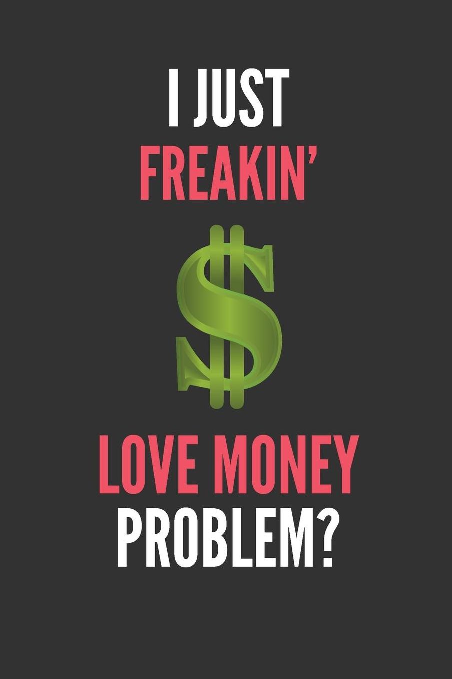 I Just Freakin' Love Money: Money Lover's Lined Notebook Journal 110 Pages Great Gift