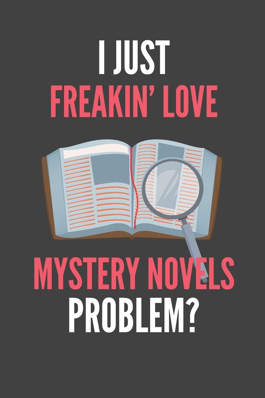 I Just Freakin' Love Mystery Novels: Funny Mystery Novel Fanatic's Lined Notebook Journal 110 Pages Great Gift