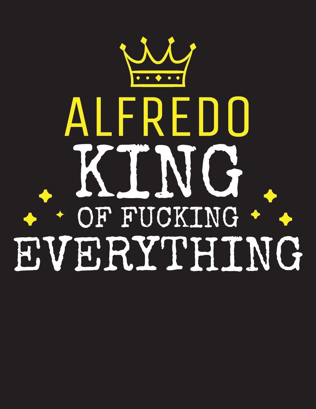 ALFREDO - King Of Fucking Everything: Blank Quote Composition Notebook College Ruled Name Personalized for Men. Writing Accessories and gift for dad, husband, boyfriend, son, brother, grandpa. Funny Valentine's Day, Birthday & Christmas Gift for Men.
