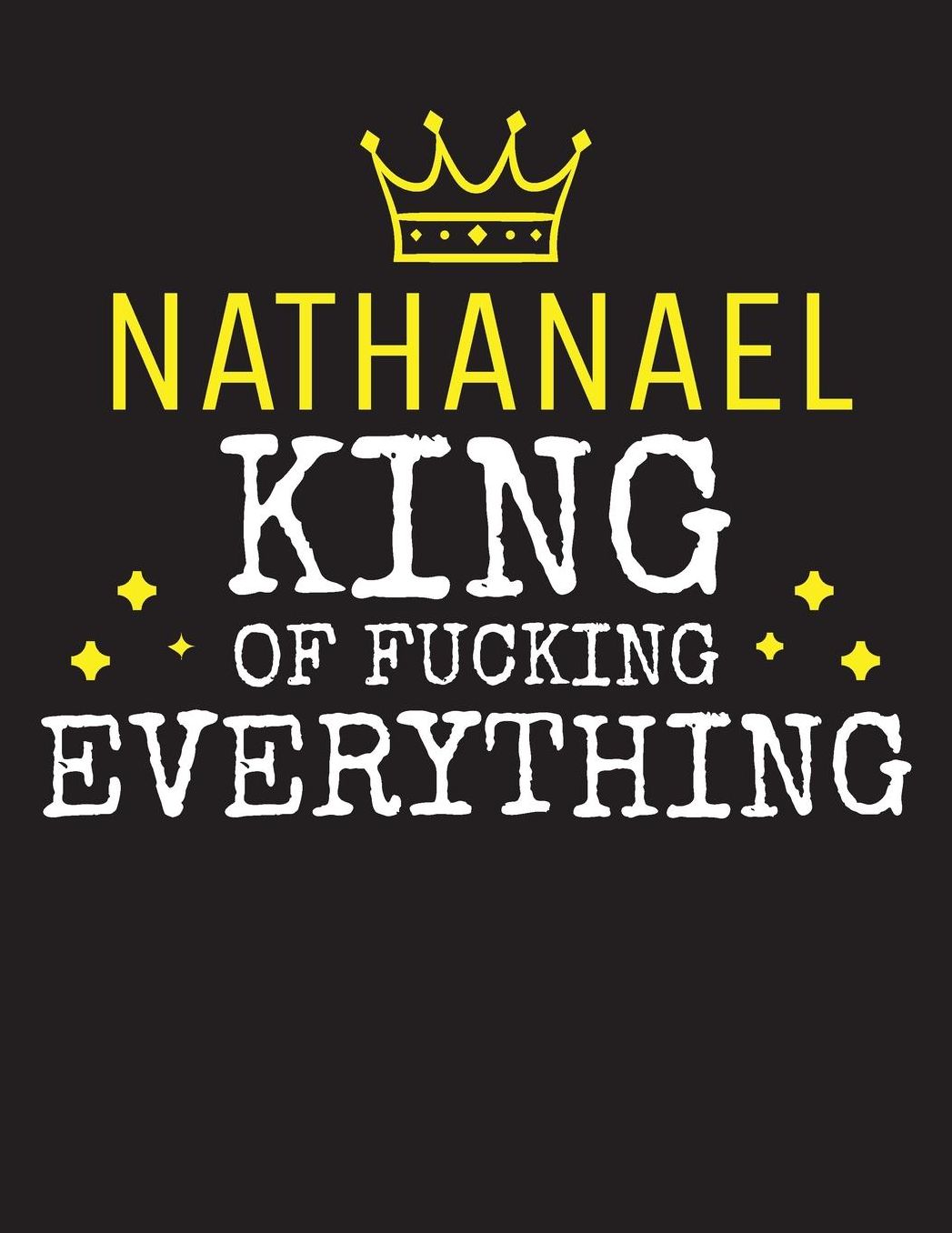 NATHANAEL - King Of Fucking Everything: Blank Quote Composition Notebook College Ruled Name Personalized for Men. Writing Accessories and gift for dad, husband, boyfriend, son, brother, grandpa. Funny Valentine's Day, Birthday & Christmas Gift for Men.