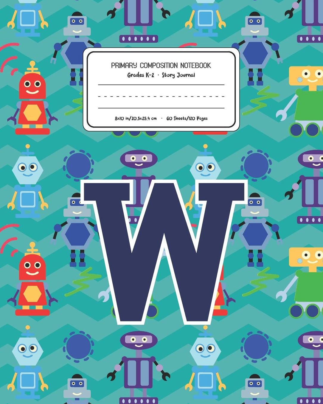 Primary Composition Notebook Grades K-2 Story Journal W: Robots Pattern Primary Composition Book Letter W Personalized Lined Draw and Write Handwriting Paper Picture Space and Dashed Midline Notebook for Boys Exercise Book for Kids Back to School Preschoo