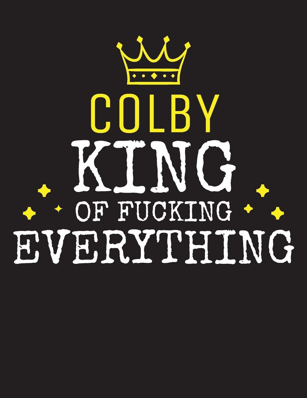 COLBY - King Of Fucking Everything: Blank Quote Composition Notebook College Ruled Name Personalized for Men. Writing Accessories and gift for dad, husband, boyfriend, son, brother, grandpa. Funny Valentine's Day, Birthday & Christmas Gift for Men.