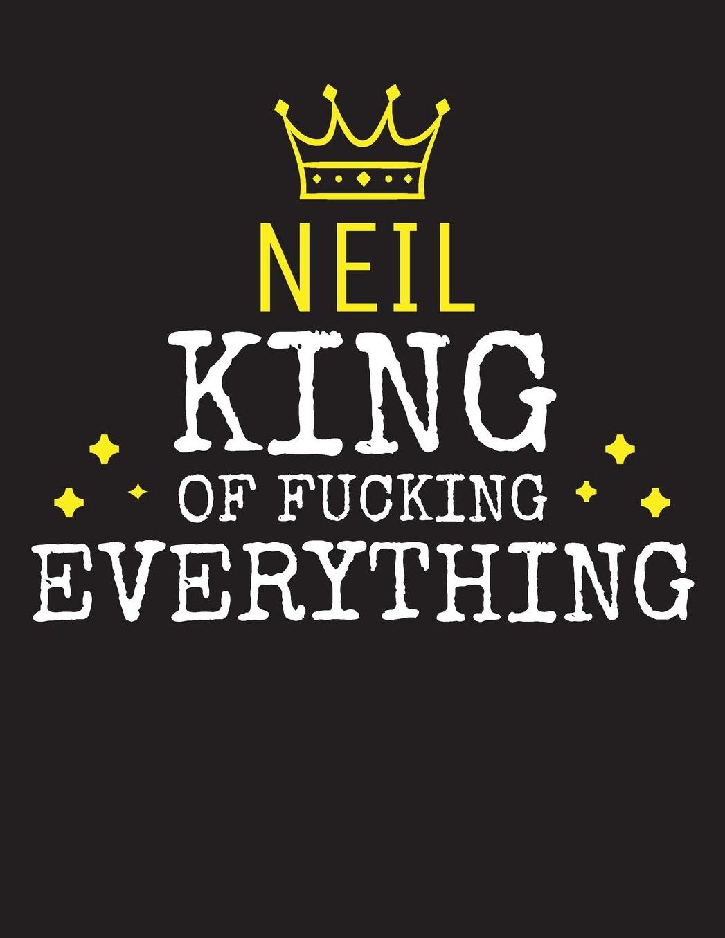 NEIL - King Of Fucking Everything: Blank Quote Composition Notebook College Ruled Name Personalized for Men. Writing Accessories and gift for dad, husband, boyfriend, son, brother, grandpa. Funny Valentine's Day, Birthday & Christmas Gift for Men.