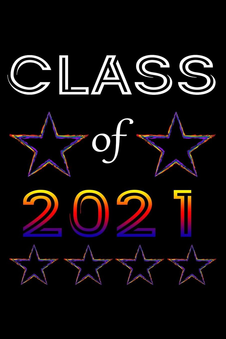 Class of 2021: Journal, 6 x 9 Notebook, 120 lined pages, rainbow stars